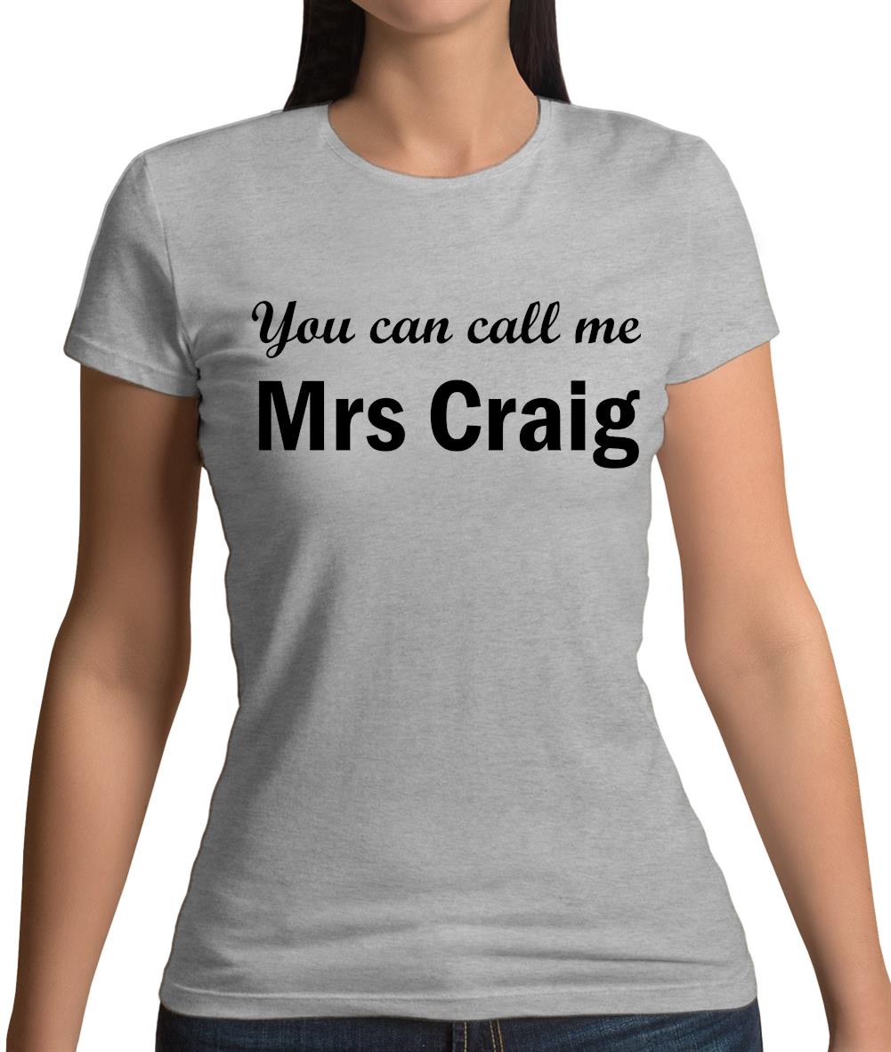 You Can Call Me Mrs Craig Womens T-Shirt You Can Call Me Mrs Craig Womens T-Shirt