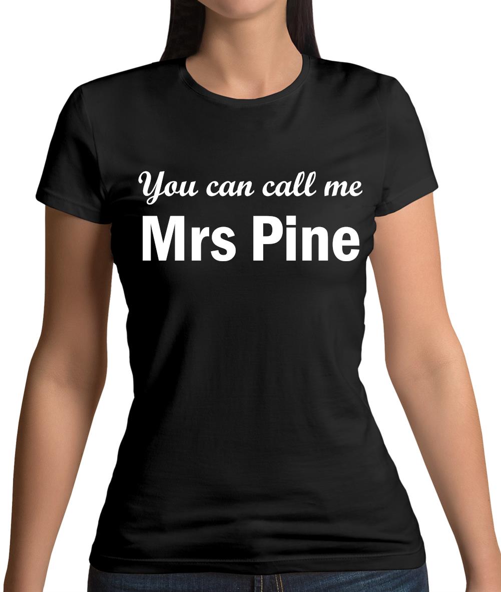 You Can Call Me Mrs Pine Womens T-Shirt You Can Call Me Mrs Pine Womens T-Shirt