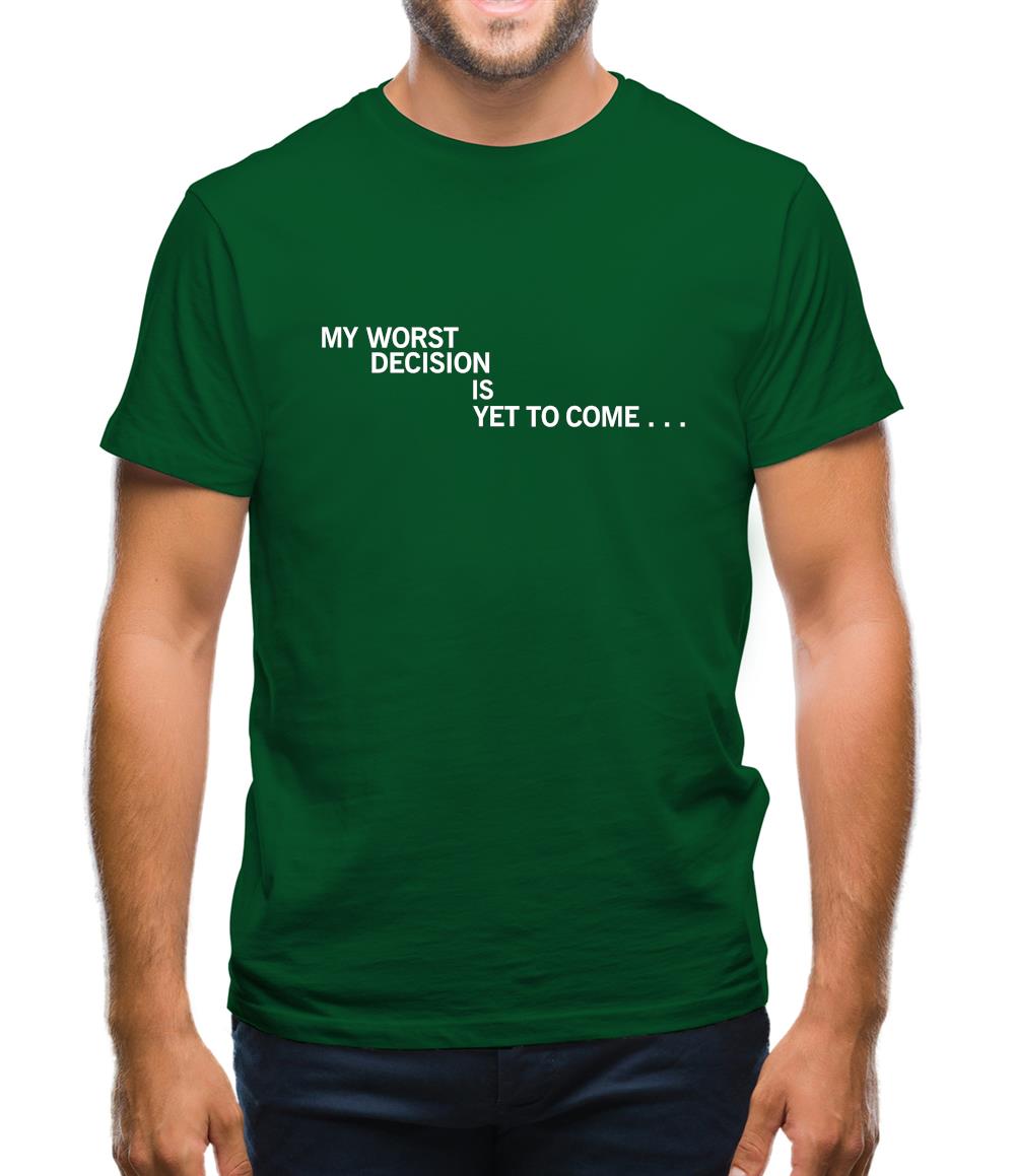 My Worst Decision Is Yet To Come Mens T-Shirt My Worst Decision Is Yet To Come Mens T-Shirt