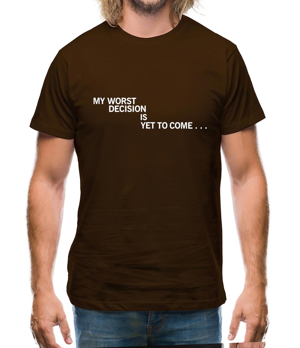 My Worst Decision Is Yet To Come Mens T-Shirt My Worst Decision Is Yet To Come Mens T-Shirt