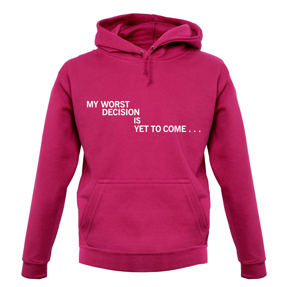 My Worst Decision Is Yet To Come unisex hoodie My Worst Decision Is Yet To Come unisex hoodie