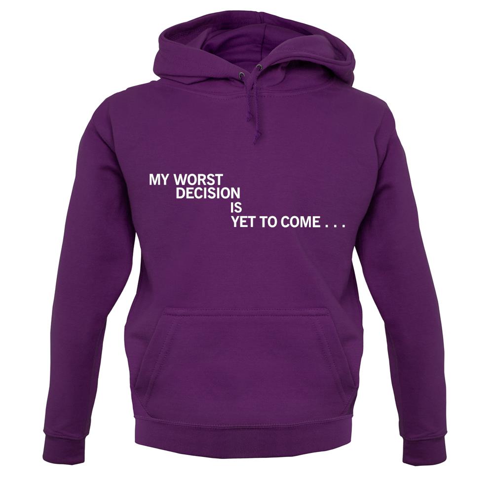 My Worst Decision Is Yet To Come unisex hoodie My Worst Decision Is Yet To Come unisex hoodie
