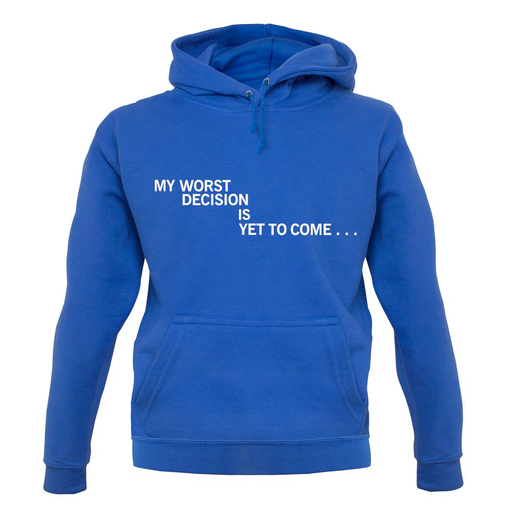 My Worst Decision Is Yet To Come unisex hoodie My Worst Decision Is Yet To Come unisex hoodie