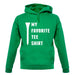 My Favourite Tee Shirt unisex hoodie My Favourite Tee Shirt unisex hoodie