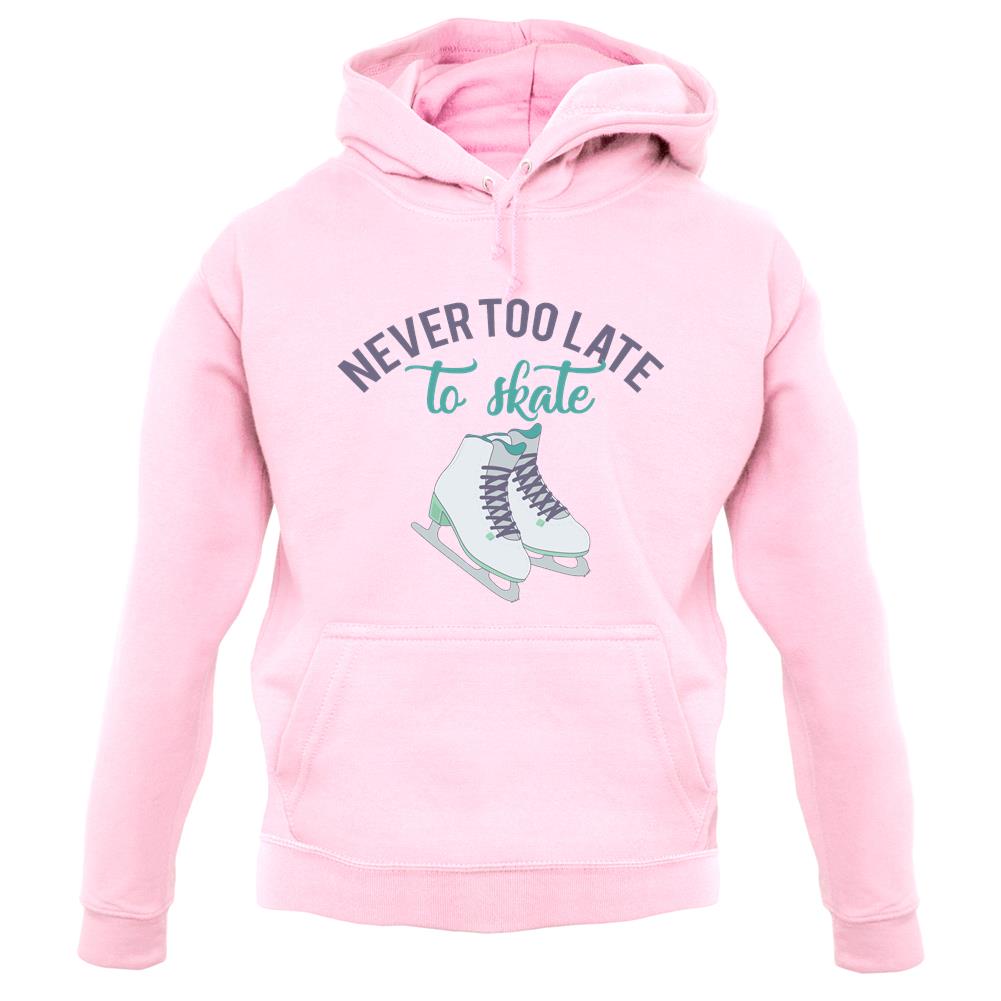 Never Too Late To Skate Unisex Hoodie Never Too Late To Skate Unisex Hoodie