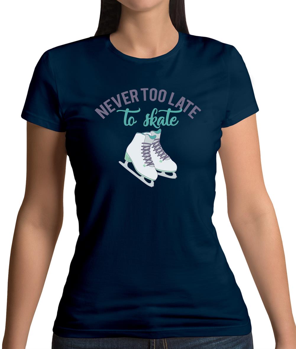 Never Too Late To Skate Womens T-Shirt Never Too Late To Skate Womens T-Shirt