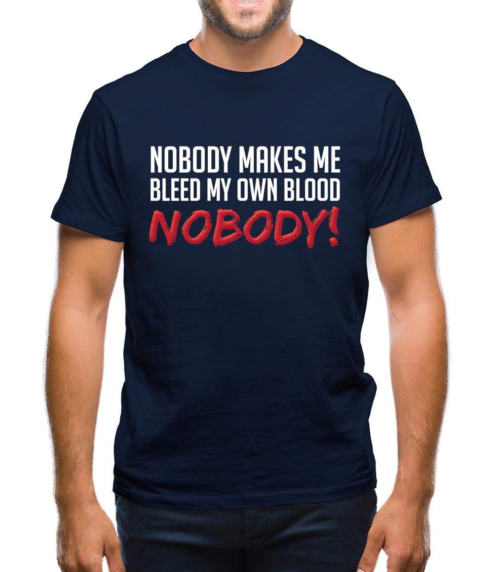 Nobody Makes Me Bleed My Own Blood NOBODY Mens T-Shirt Nobody Makes Me Bleed My Own Blood NOBODY Mens T-Shirt