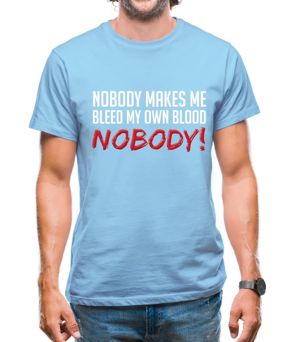 Nobody Makes Me Bleed My Own Blood NOBODY Mens T-Shirt Nobody Makes Me Bleed My Own Blood NOBODY Mens T-Shirt