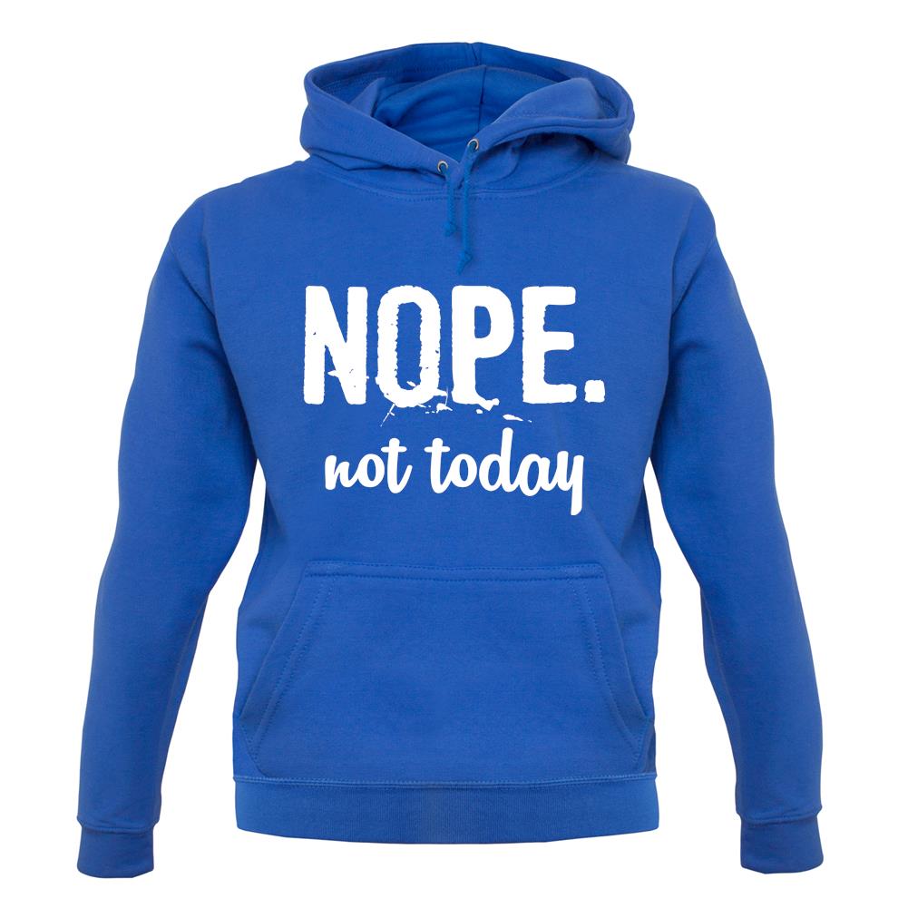Nope.Nottoday unisex hoodie Nope.Nottoday unisex hoodie