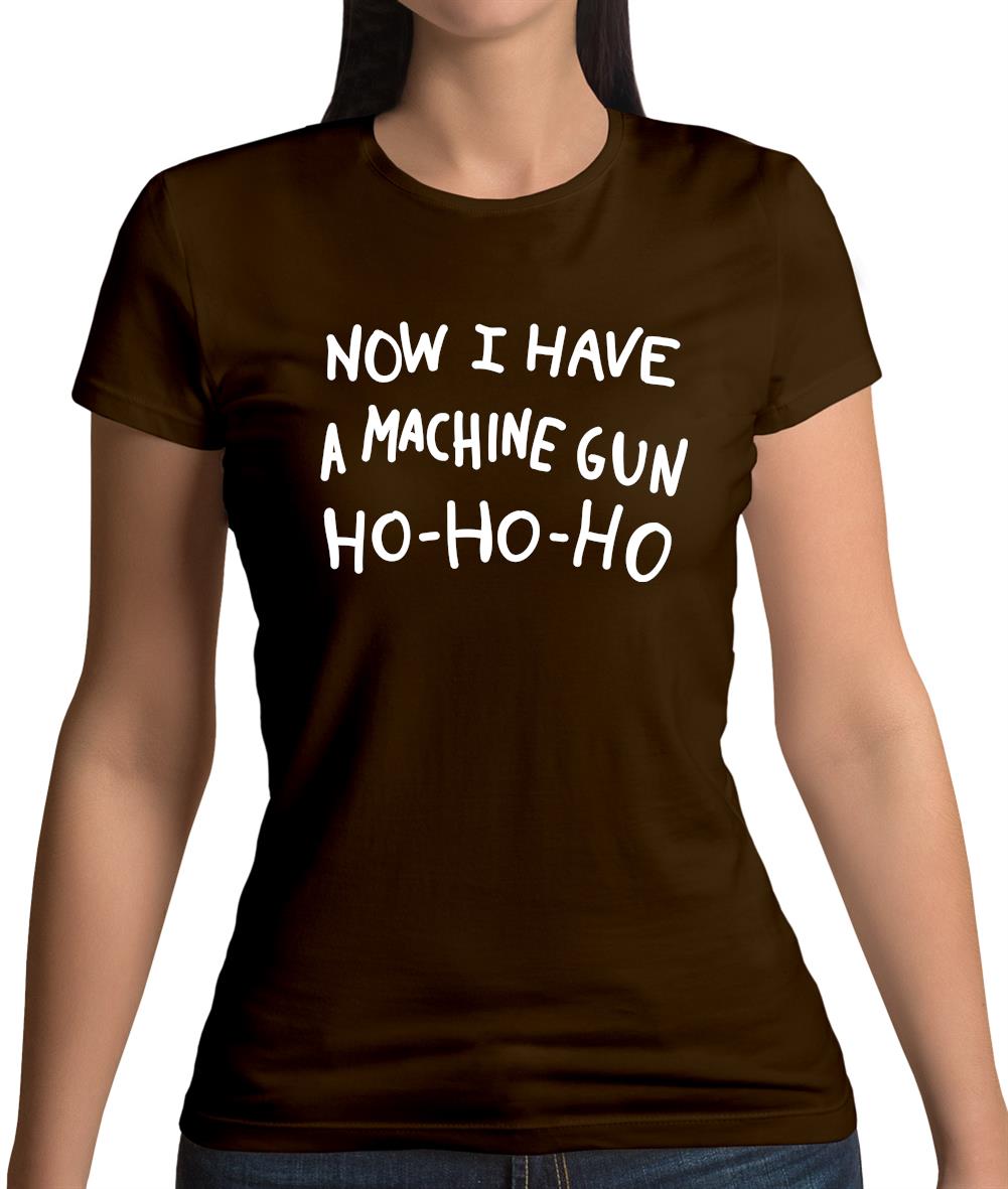 Now I Have A Machine Gun Ho-Ho-Ho Womens T-Shirt Now I Have A Machine Gun Ho-Ho-Ho Womens T-Shirt