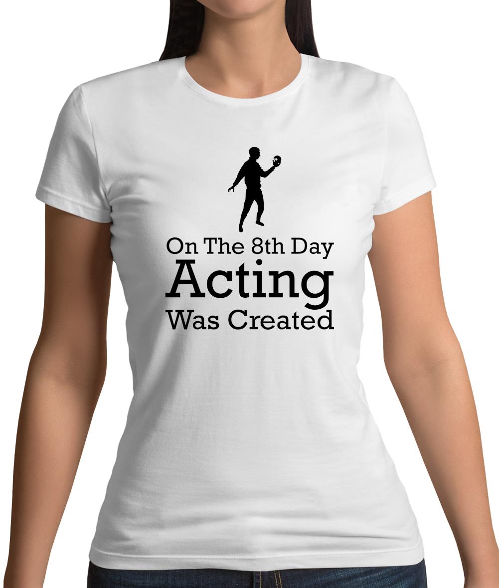 On The 8th Day Acting Was Created Womens T-Shirt On The 8th Day Acting Was Created Womens T-Shirt