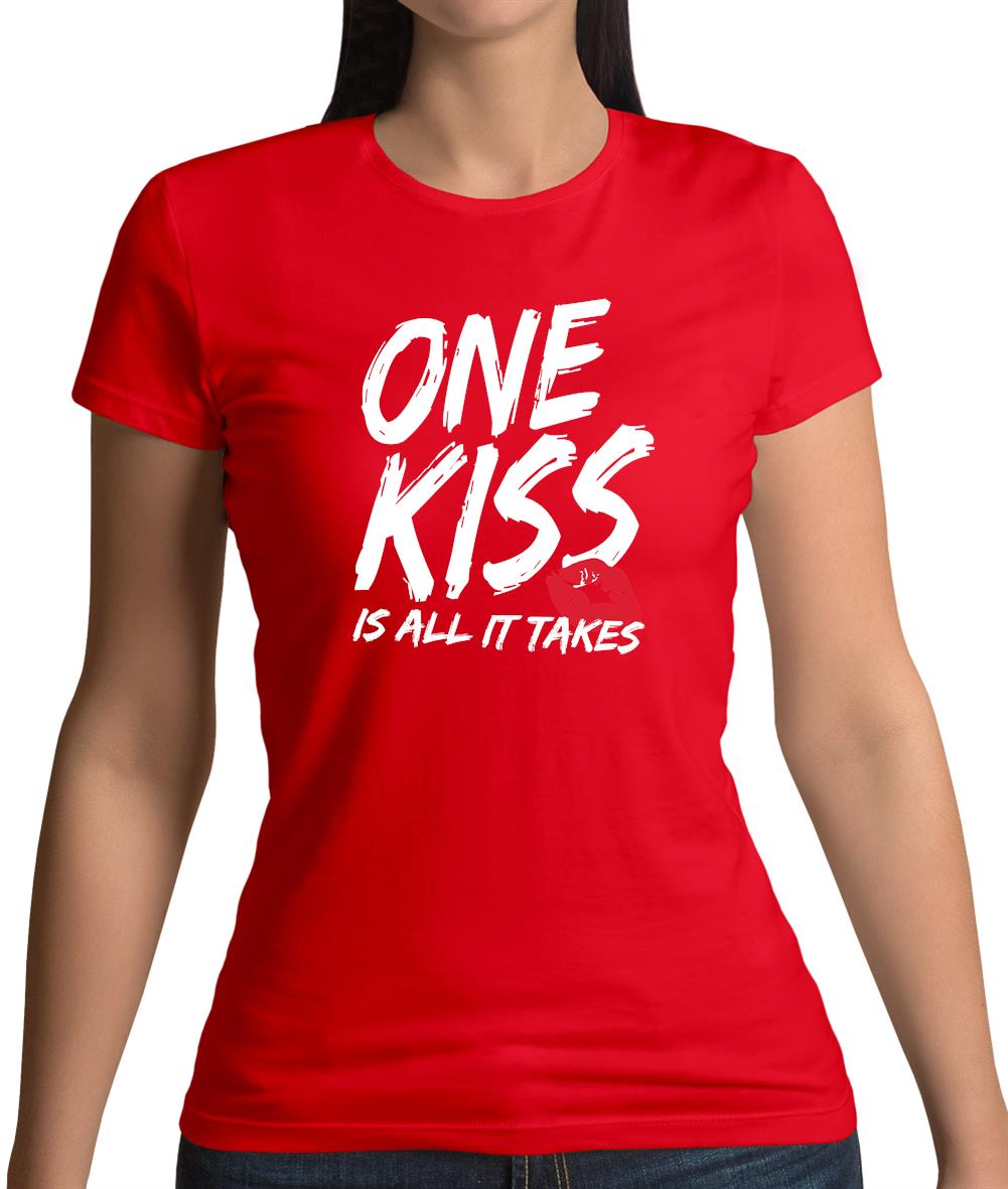 One Kiss Is It All It Takes Womens T-Shirt One Kiss Is It All It Takes Womens T-Shirt