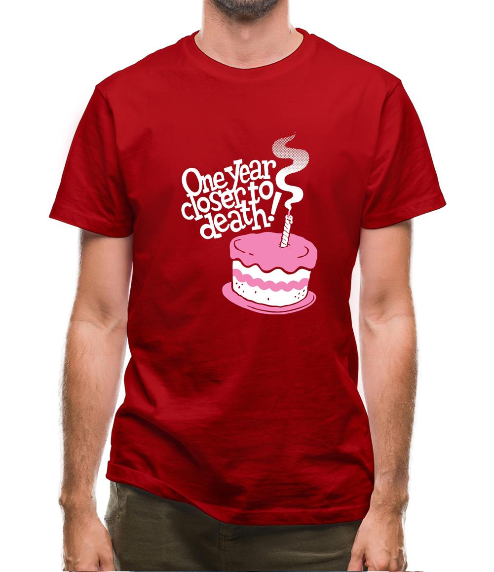 One Year Closer To Death! Mens T-Shirt One Year Closer To Death! Mens T-Shirt