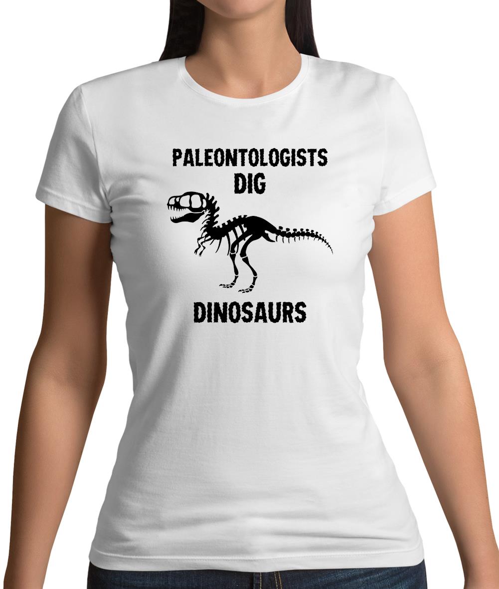 Paleontologists Dig Dinosaurs Womens T-Shirt Paleontologists Dig Dinosaurs Womens T-Shirt