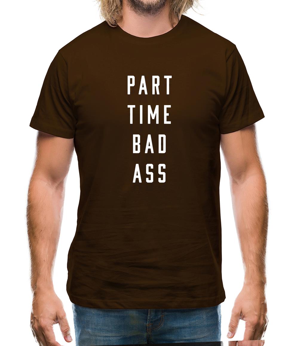 Part Time Bad Ass Mens T-Shirt Part Time Bad Ass Mens T-Shirt