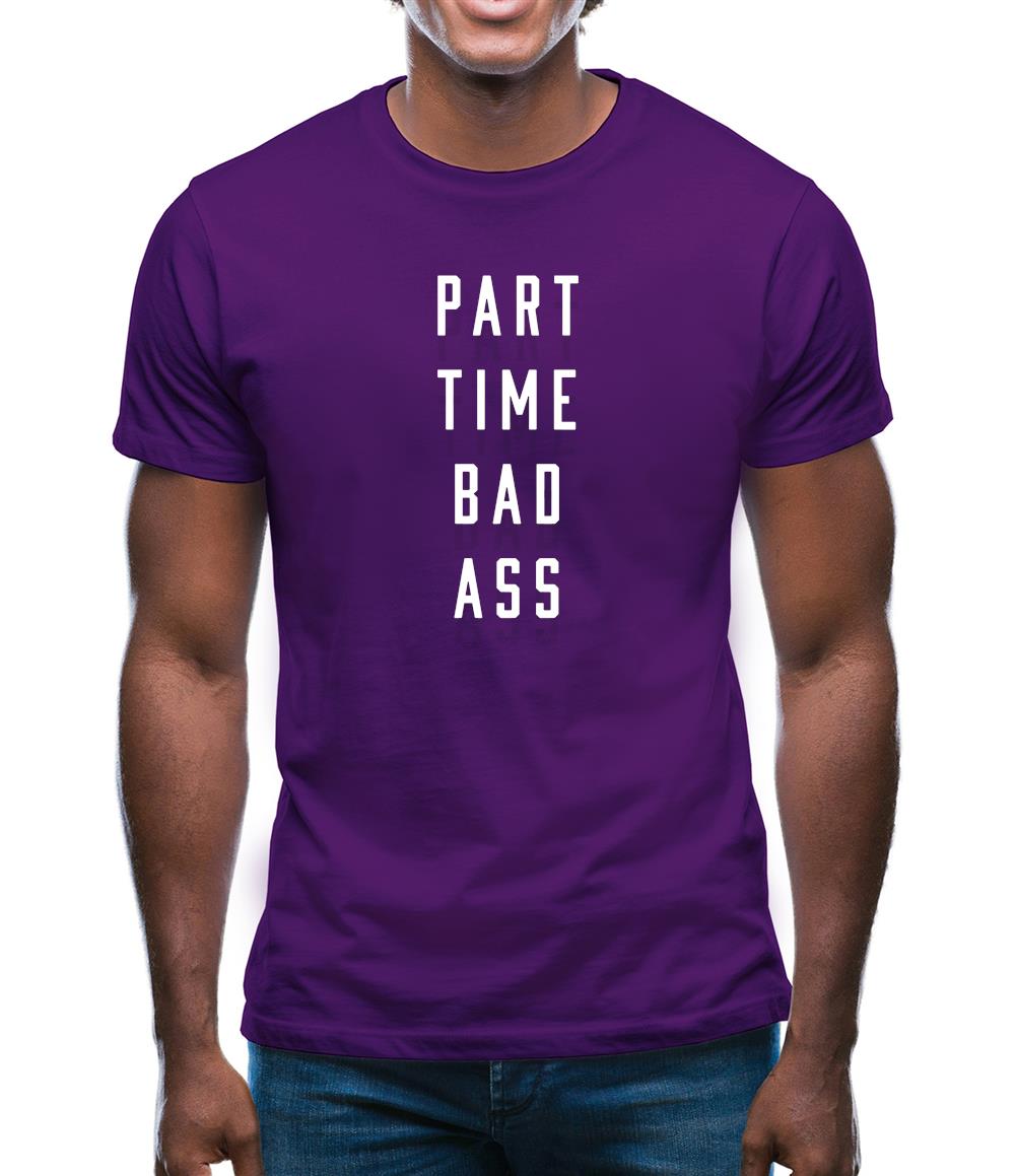 Part Time Bad Ass Mens T-Shirt Part Time Bad Ass Mens T-Shirt