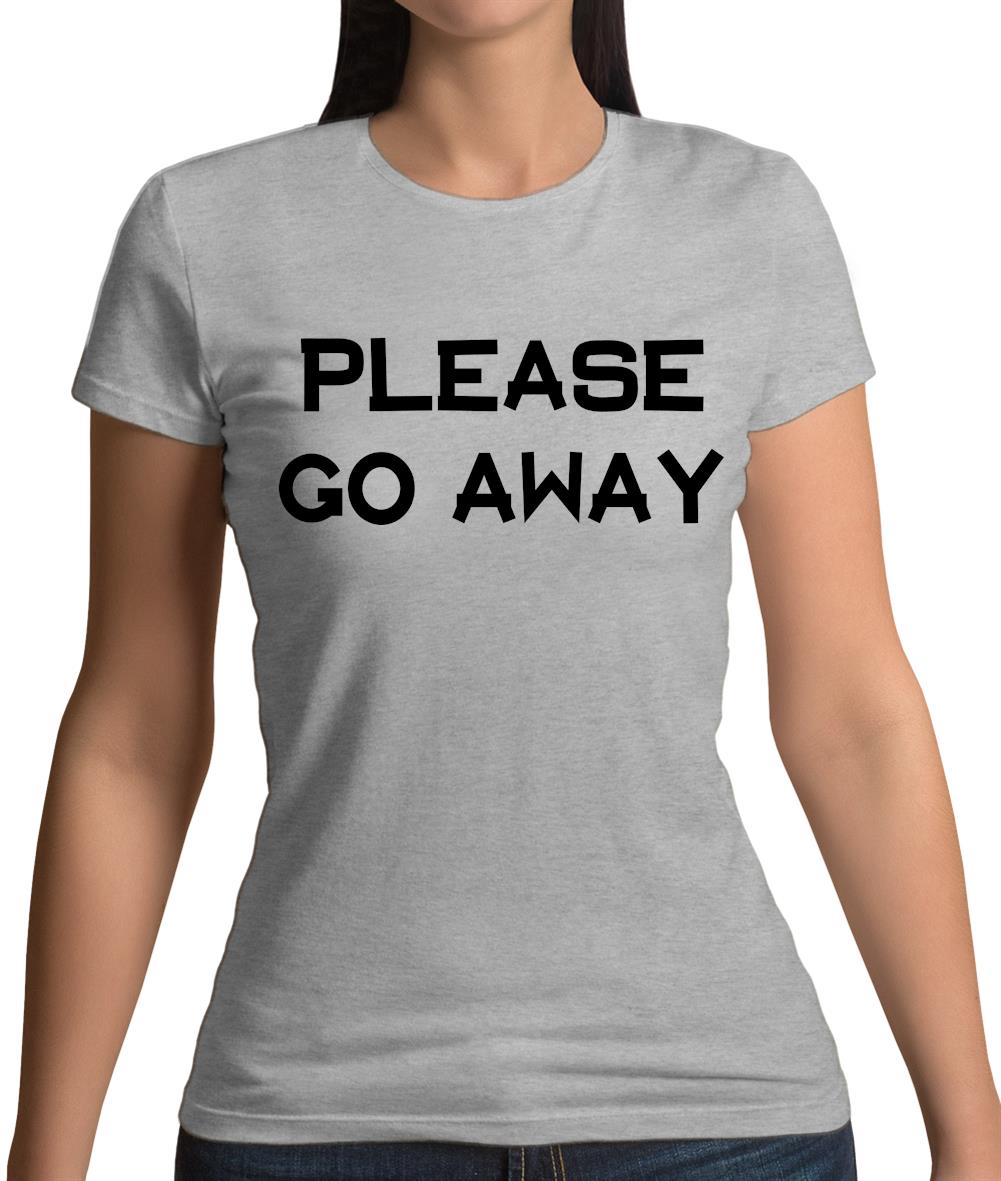 Pllease Go Away Womens T-Shirt Pllease Go Away Womens T-Shirt