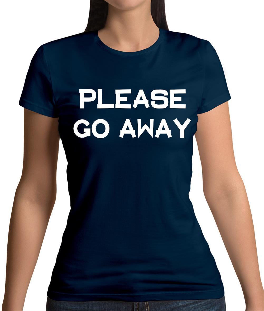 Pllease Go Away Womens T-Shirt Pllease Go Away Womens T-Shirt