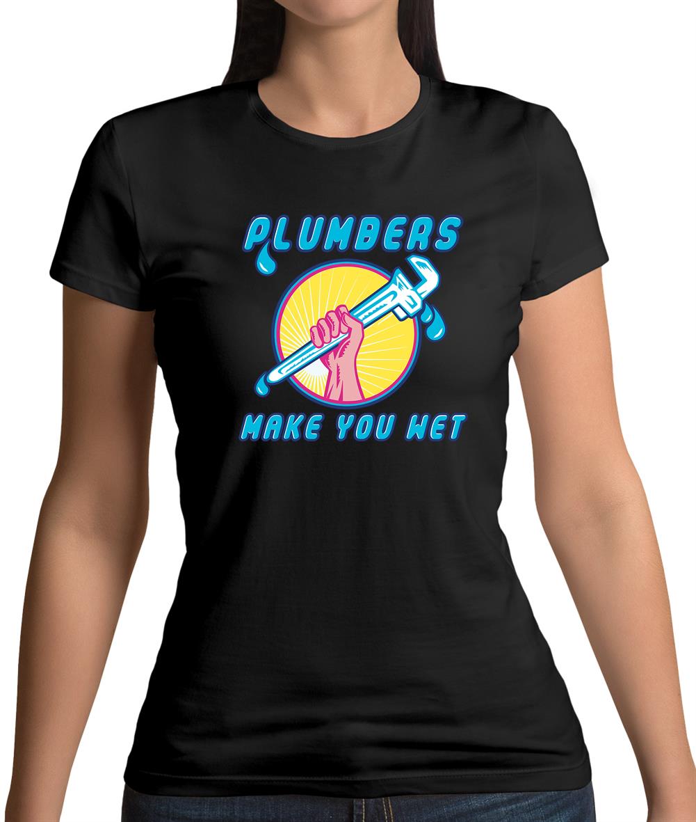 Plumbers Make You Wet Womens T-Shirt Plumbers Make You Wet Womens T-Shirt