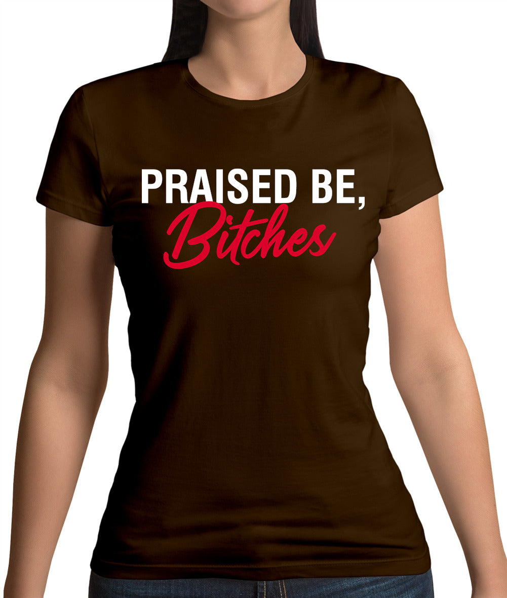 Praised be Bitches Womens T-Shirt Praised be Bitches Womens T-Shirt