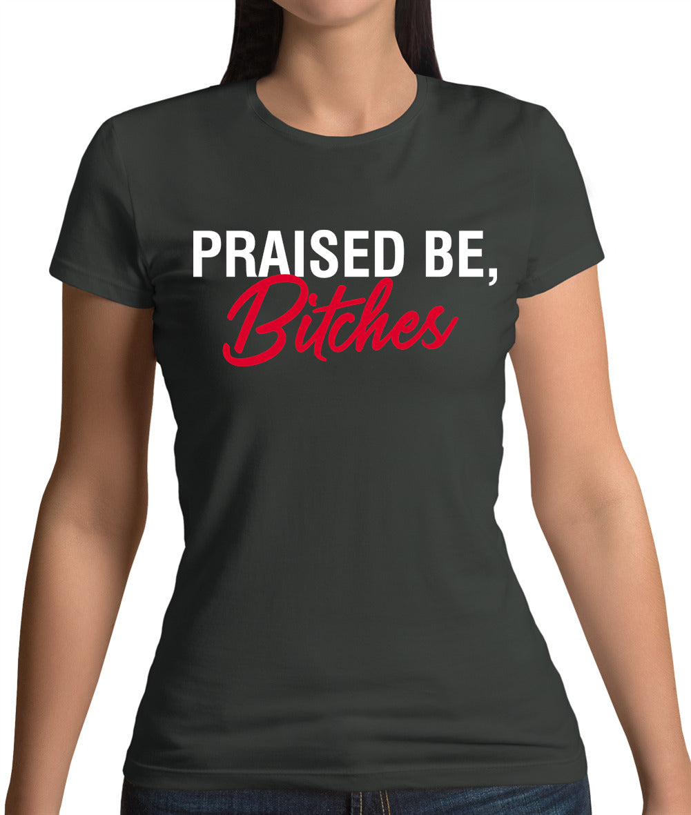 Praised be Bitches Womens T-Shirt Praised be Bitches Womens T-Shirt