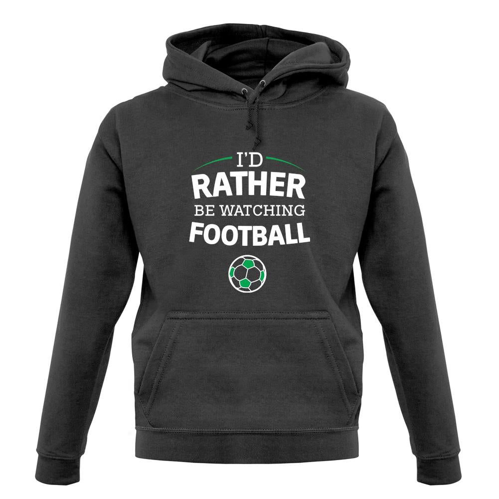 I'd Rather Be Watching Football unisex hoodie I'd Rather Be Watching Football unisex hoodie