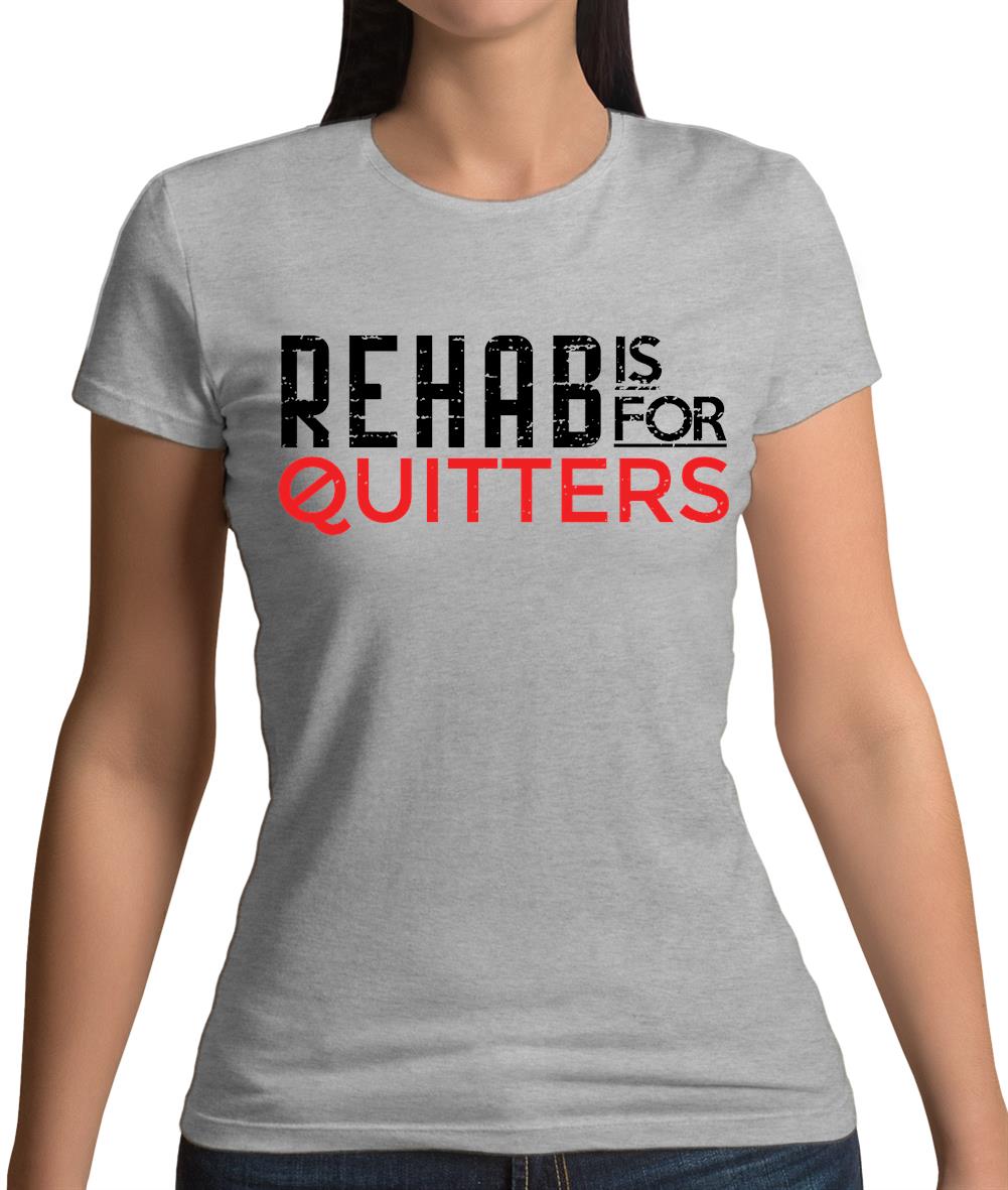 Rehab Is For Quitters Womens T-Shirt Rehab Is For Quitters Womens T-Shirt