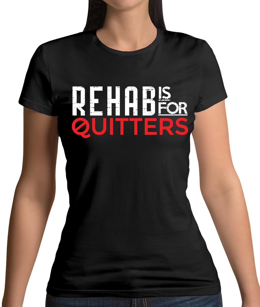 Rehab Is For Quitters Womens T-Shirt Rehab Is For Quitters Womens T-Shirt