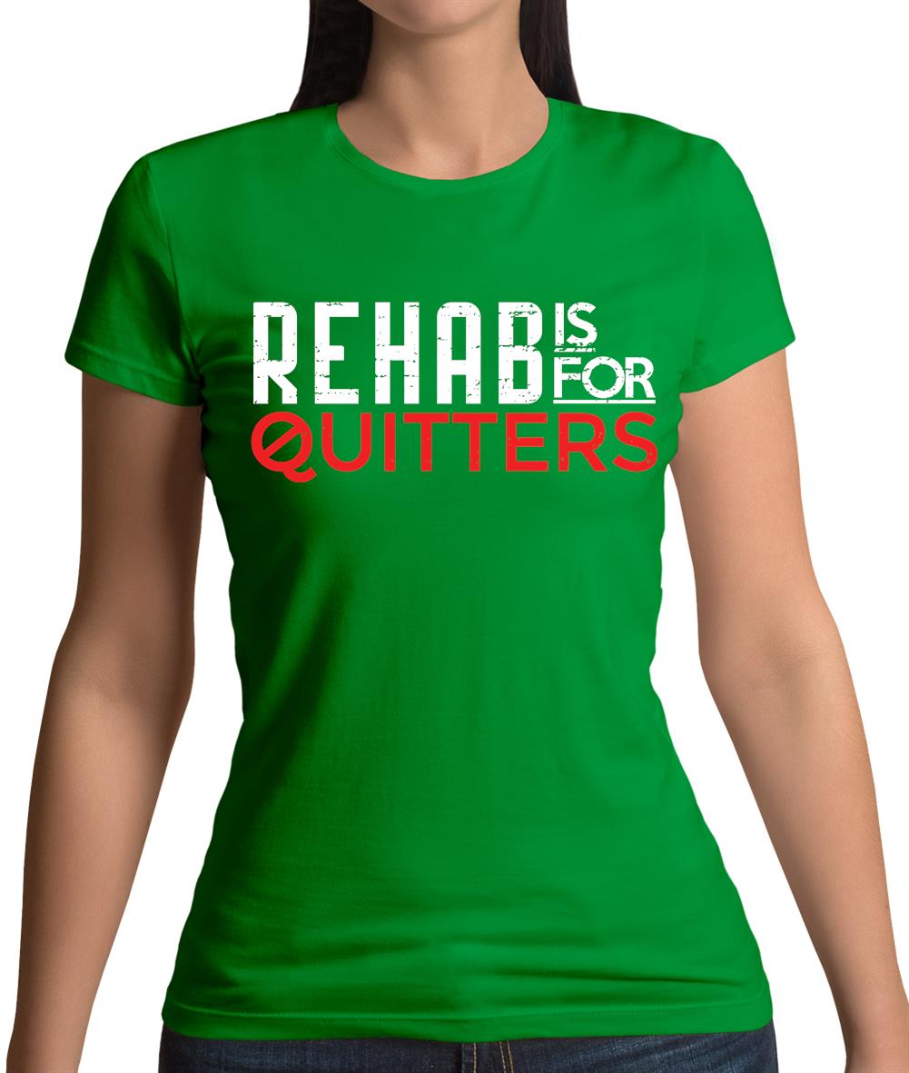 Rehab Is For Quitters Womens T-Shirt Rehab Is For Quitters Womens T-Shirt