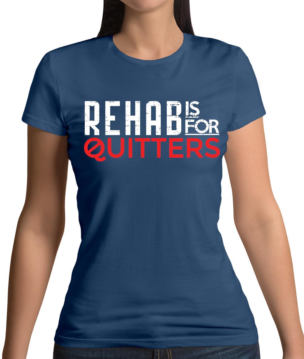 Rehab Is For Quitters Womens T-Shirt Rehab Is For Quitters Womens T-Shirt