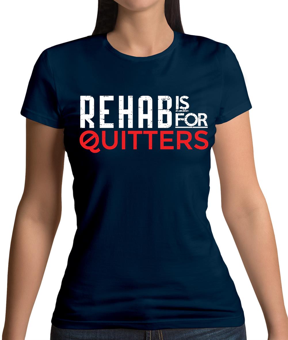 Rehab Is For Quitters Womens T-Shirt Rehab Is For Quitters Womens T-Shirt