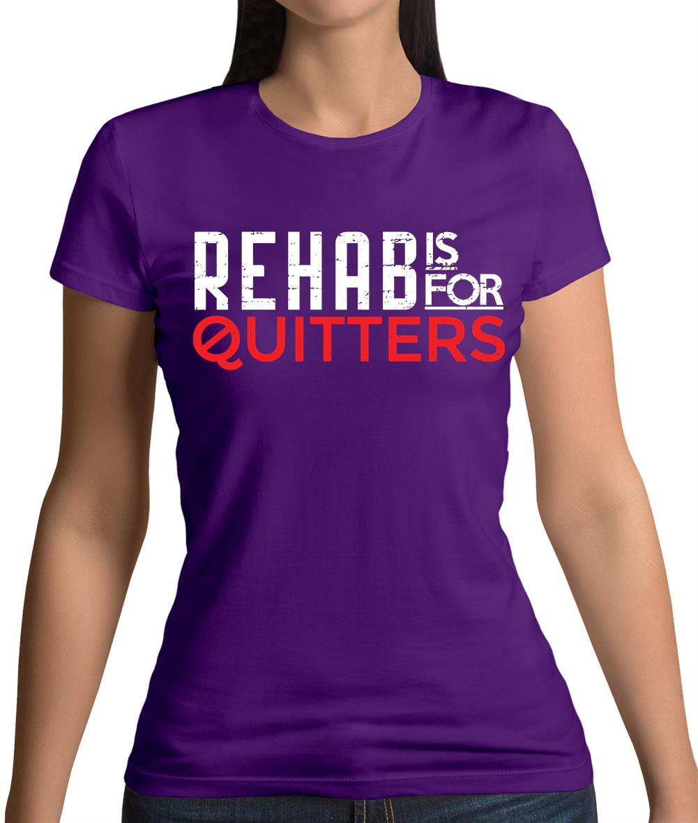 Rehab Is For Quitters Womens T-Shirt Rehab Is For Quitters Womens T-Shirt