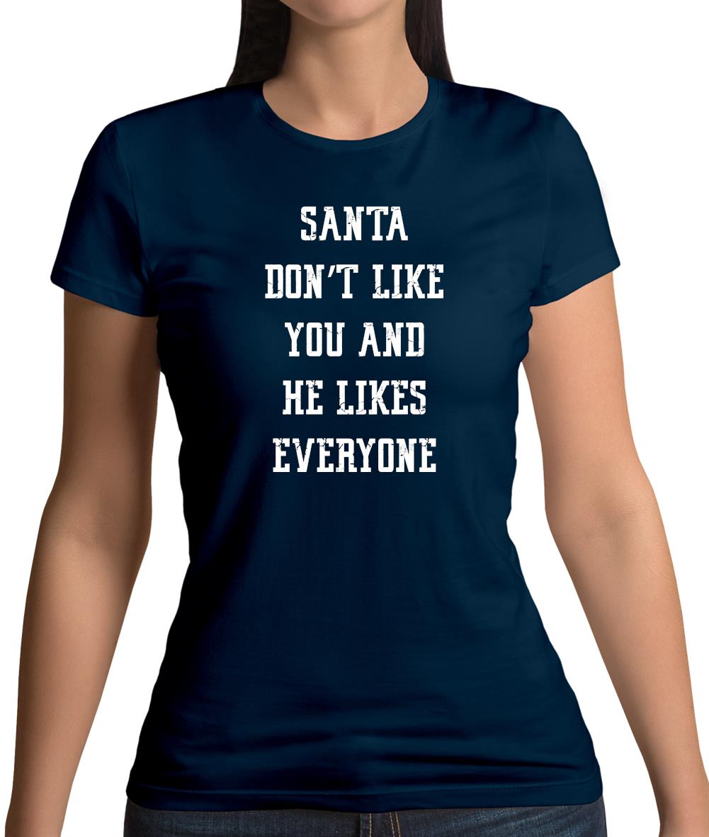 Santa Don't Like You And He Likes Everyone Womens T-Shirt Santa Don't Like You And He Likes Everyone Womens T-Shirt