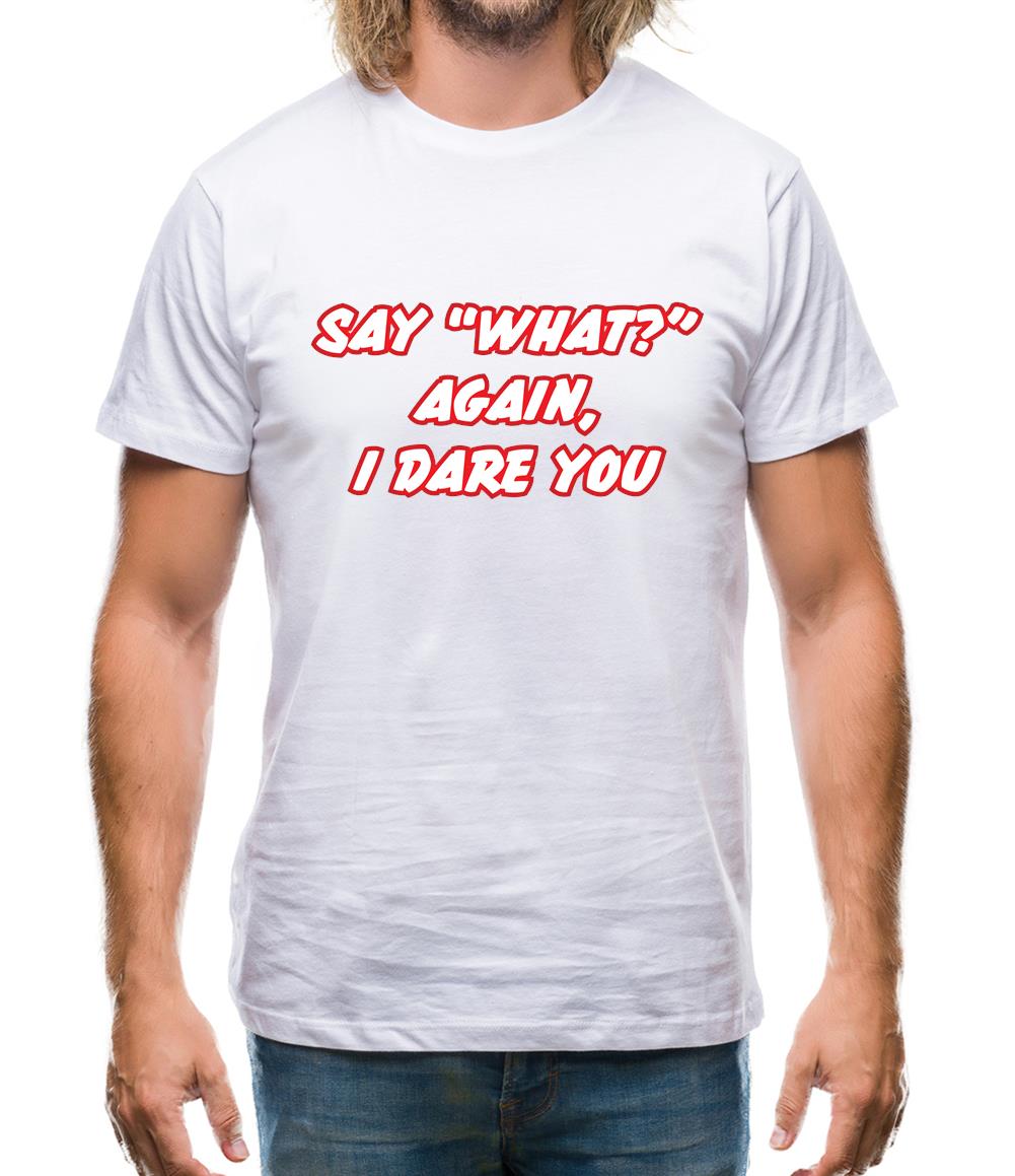 Say What Again I Dare You Mens T-Shirt Say What Again I Dare You Mens T-Shirt