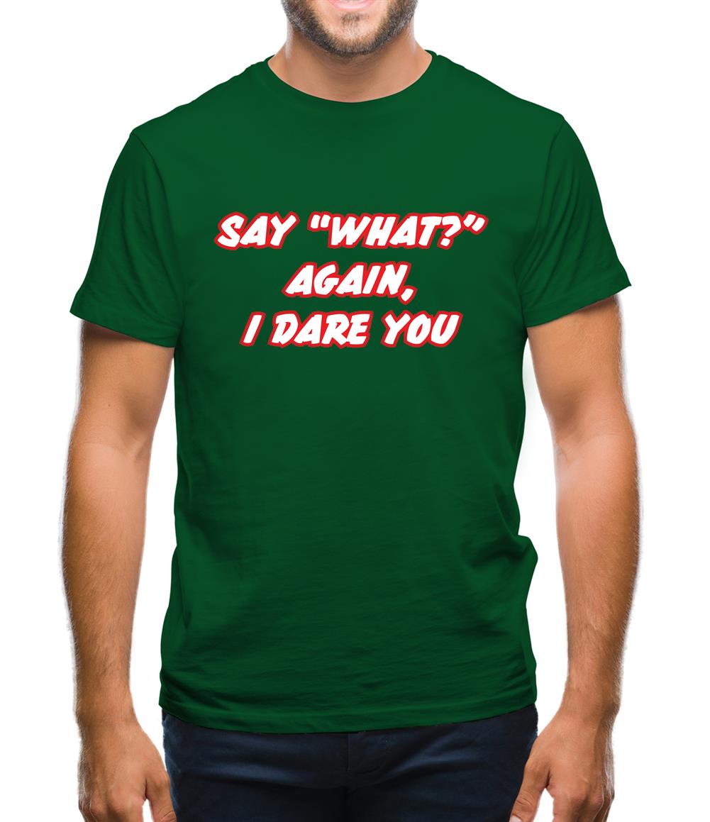 Say What Again I Dare You Mens T-Shirt Say What Again I Dare You Mens T-Shirt