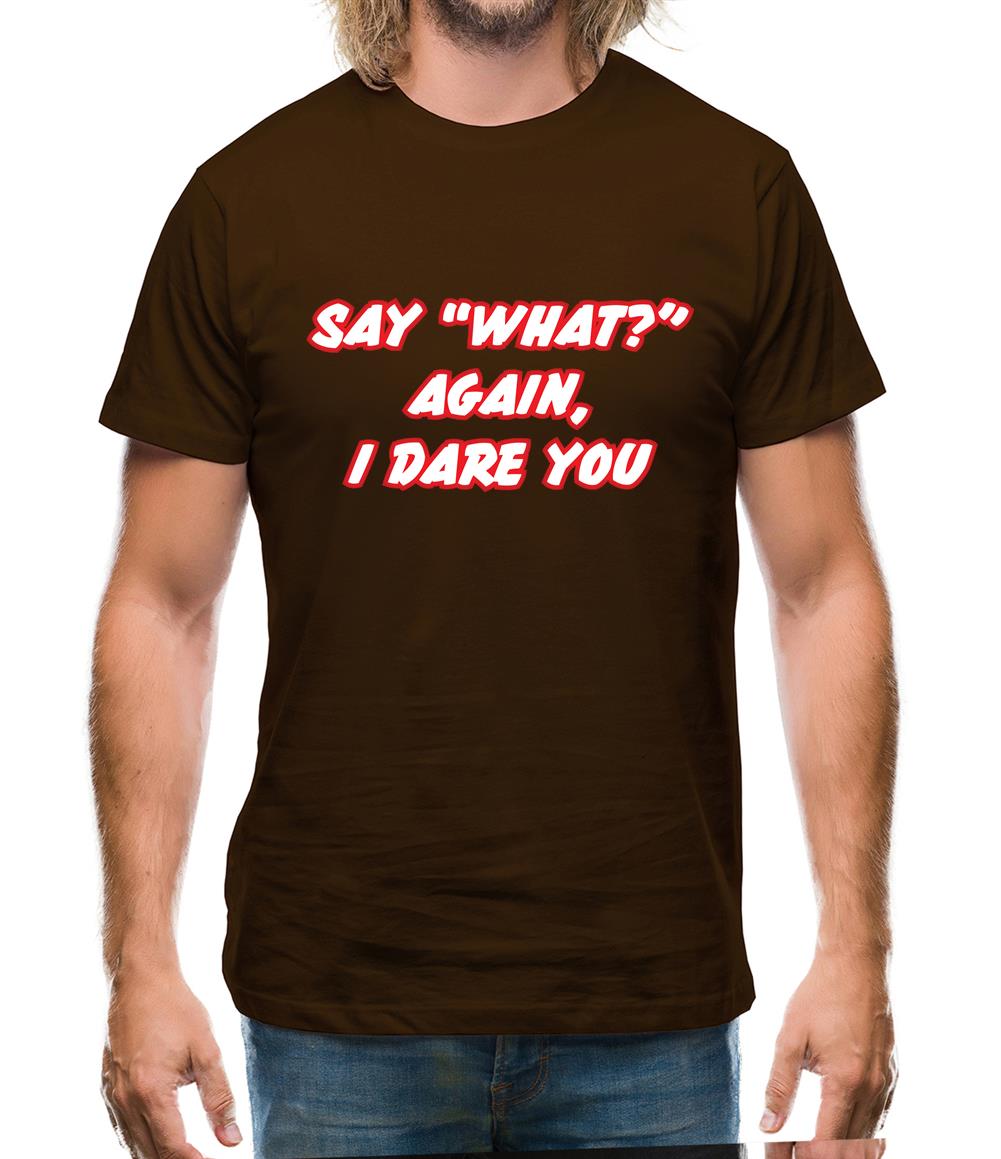 Say What Again I Dare You Mens T-Shirt Say What Again I Dare You Mens T-Shirt