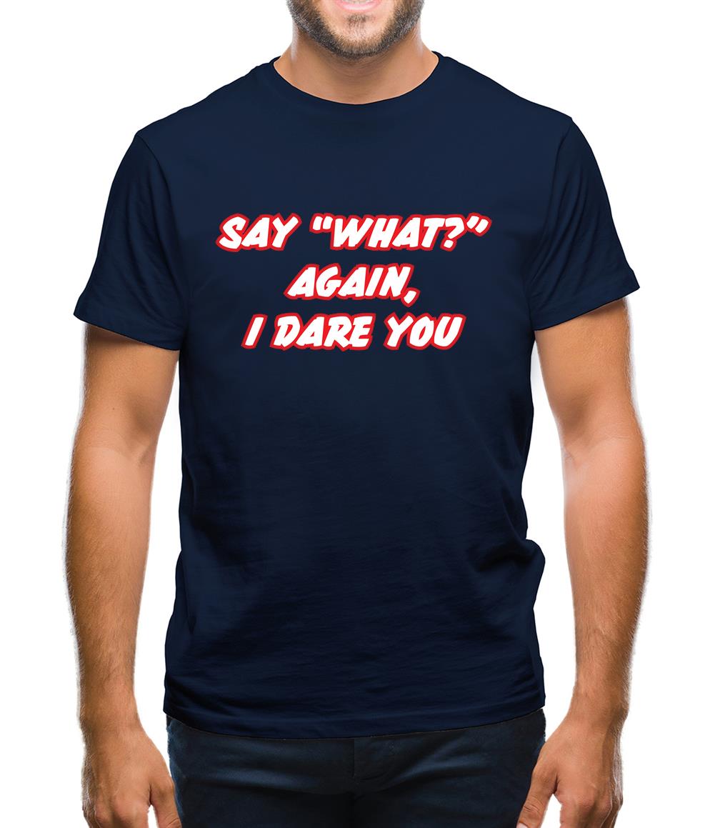Say What Again I Dare You Mens T-Shirt Say What Again I Dare You Mens T-Shirt