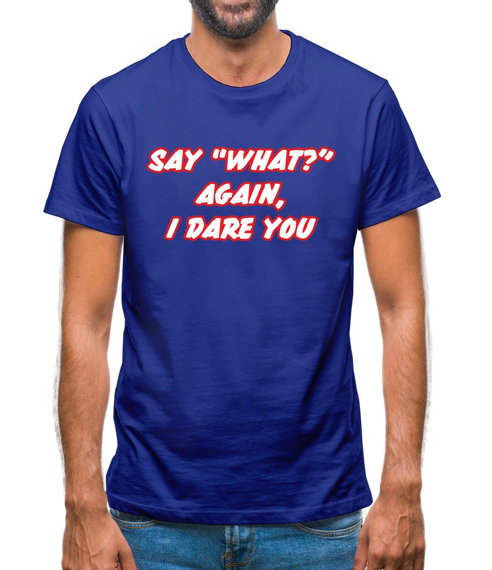 Say What Again I Dare You Mens T-Shirt Say What Again I Dare You Mens T-Shirt