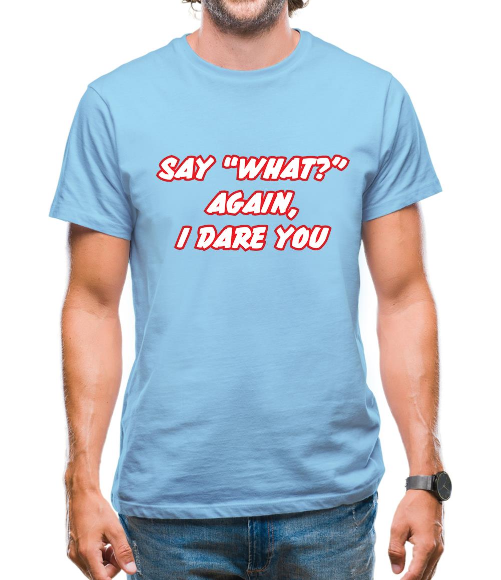Say What Again I Dare You Mens T-Shirt Say What Again I Dare You Mens T-Shirt