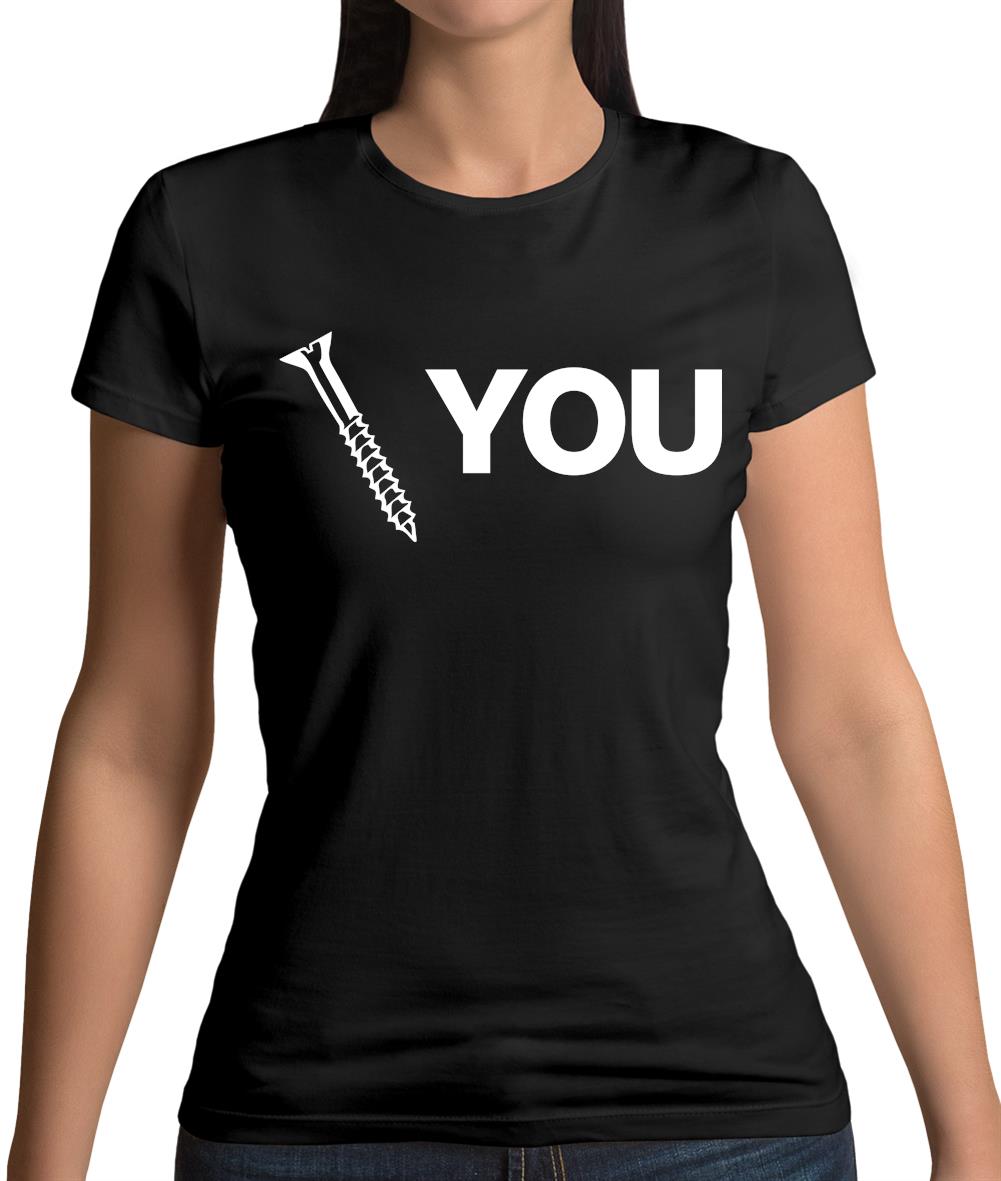 Screw You Womens T-Shirt Screw You Womens T-Shirt