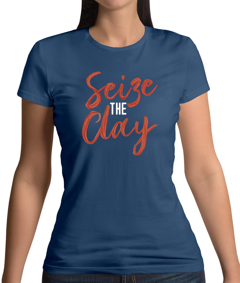 Seize The Clay Womens T-Shirt Seize The Clay Womens T-Shirt