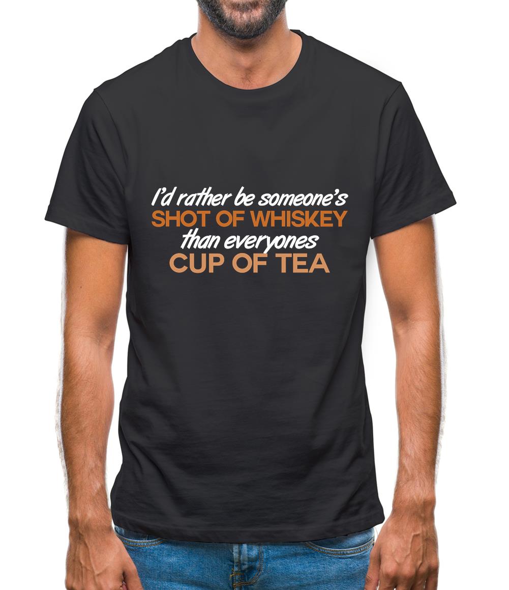 I'd Rather Be A Shot Of Whiskey Mens T-Shirt I'd Rather Be A Shot Of Whiskey Mens T-Shirt