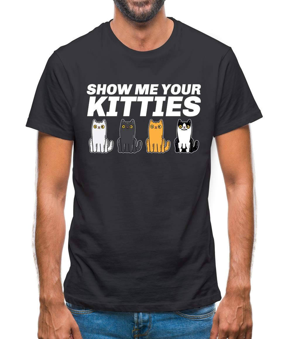Show Me Your Kitties Mens T-Shirt Show Me Your Kitties Mens T-Shirt