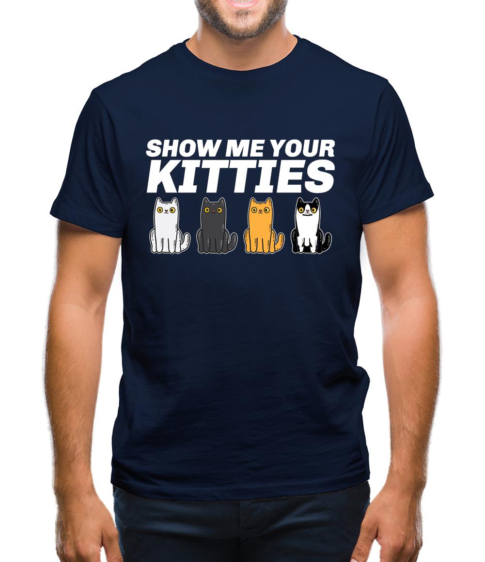 Show Me Your Kitties Mens T-Shirt Show Me Your Kitties Mens T-Shirt