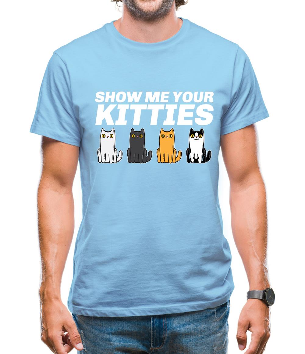 Show Me Your Kitties Mens T-Shirt Show Me Your Kitties Mens T-Shirt