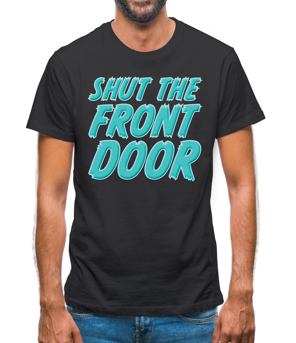 Shut The Front Door Mens T-Shirt Shut The Front Door Mens T-Shirt