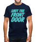 Shut The Front Door Mens T-Shirt Shut The Front Door Mens T-Shirt