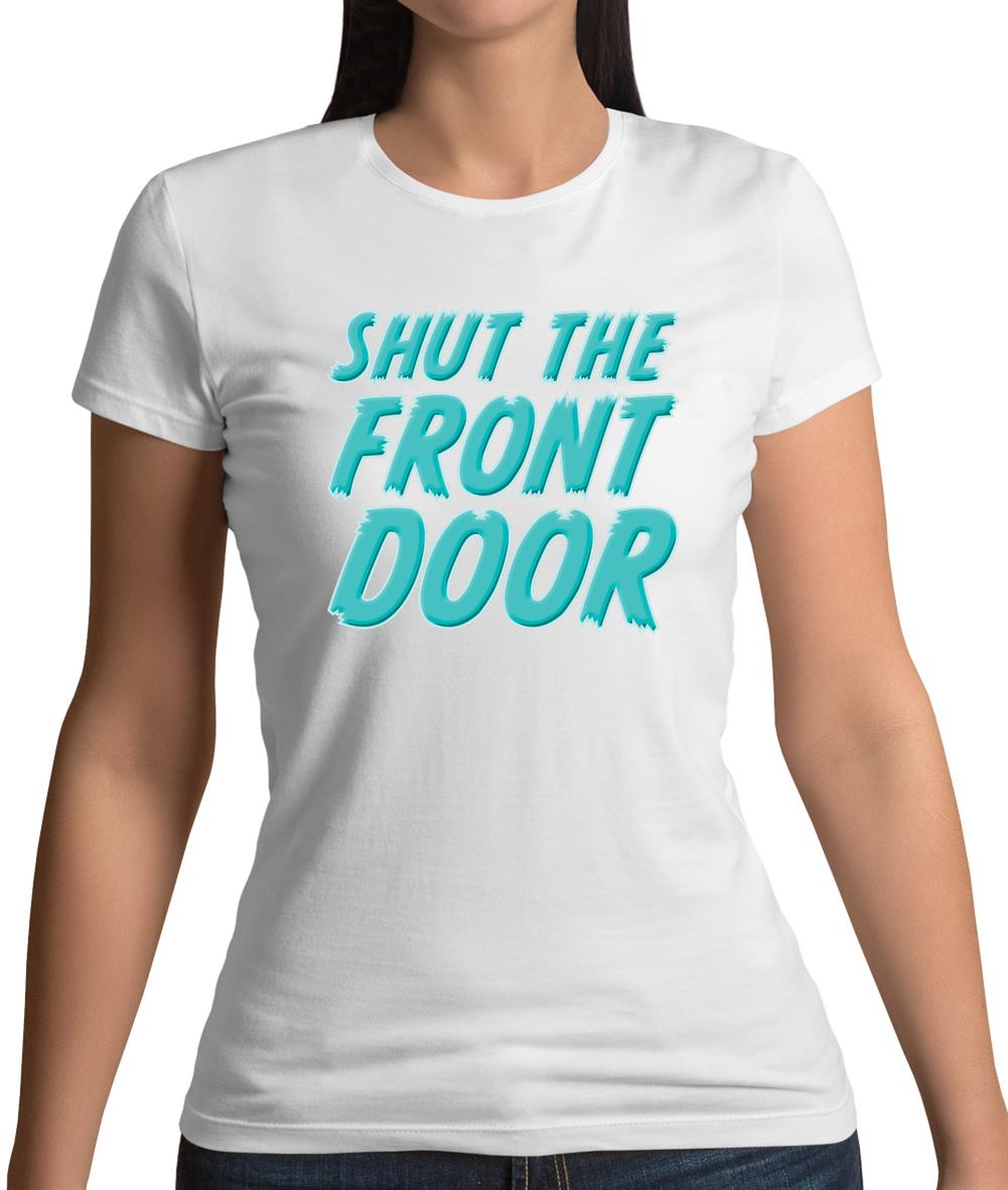 Shut The Front Door Womens T-Shirt Shut The Front Door Womens T-Shirt