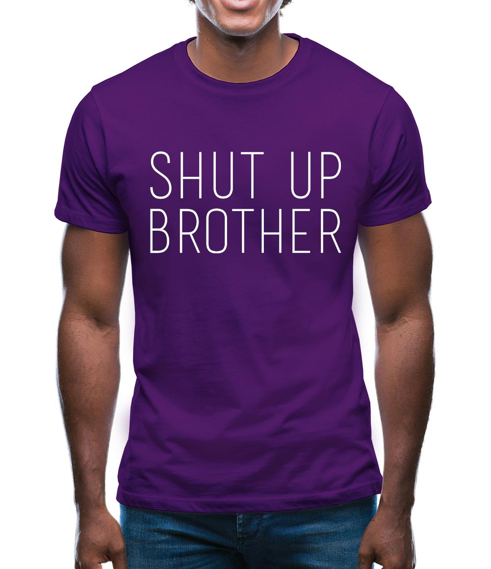 Shut Up Brother Mens T-Shirt Shut Up Brother Mens T-Shirt
