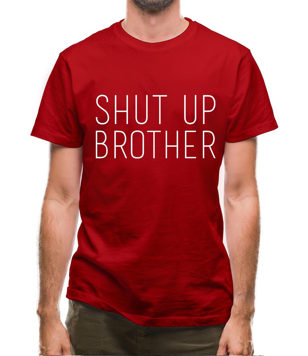 Shut Up Brother Mens T-Shirt Shut Up Brother Mens T-Shirt
